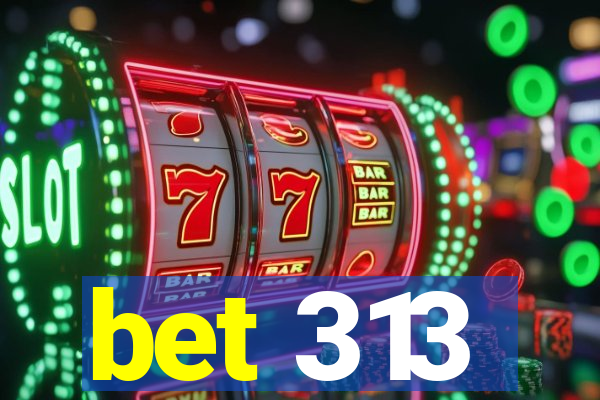 bet 313